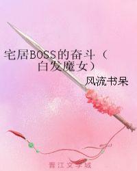 宅居boss的奋斗(白发魔女) 风流书呆