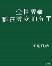 全世界都在等我们分手by不是风动