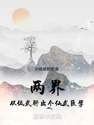 两界从低武肝出个仙武巨擘起点中文网